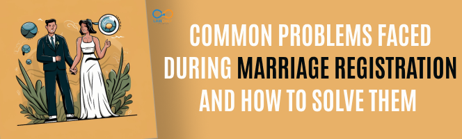 Common Problems Faced During Marriage Registration and How to Solve Them