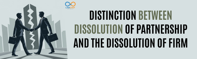 Distinction between Dissolution of Partnership and the Dissolution of Firm