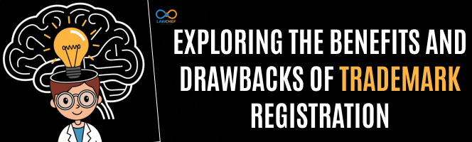 Exploring the Benefits and Drawbacks of Trademark Registration