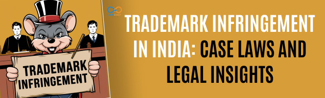 Trademark Infringement in India: Case Laws and Legal Insights